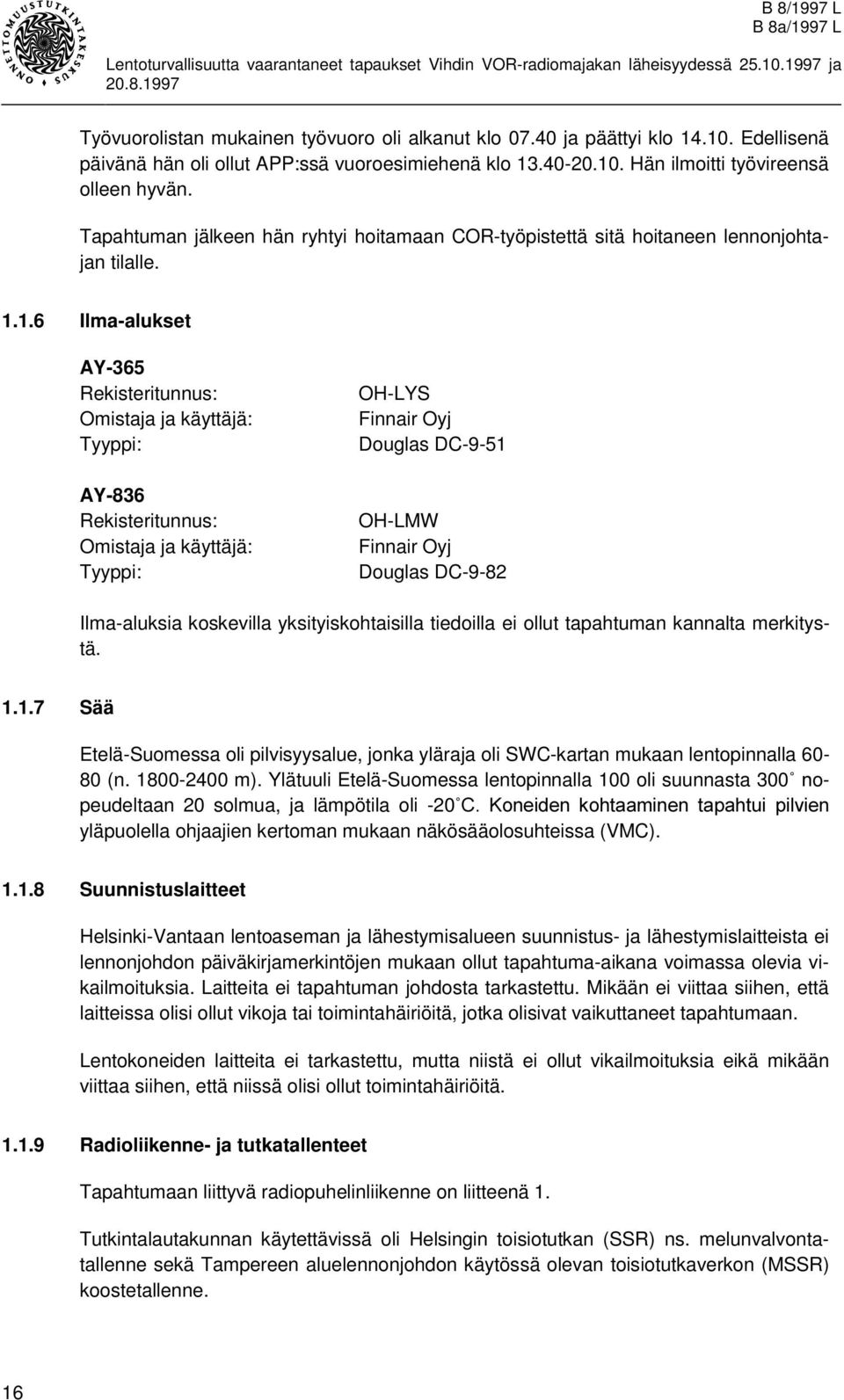 1.6 Ilma-alukset AY-365 Rekisteritunnus: Omistaja ja käyttäjä: Tyyppi: AY-836 Rekisteritunnus: Omistaja ja käyttäjä: Tyyppi: OH-LYS Finnair Oyj Douglas DC-9-51 OH-LMW Finnair Oyj Douglas DC-9-82