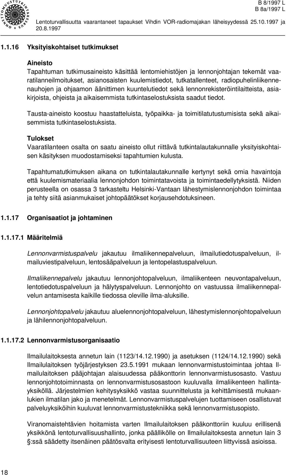 Tausta-aineisto koostuu haastatteluista, työpaikka- ja toimitilatutustumisista sekä aikaisemmista tutkintaselostuksista.