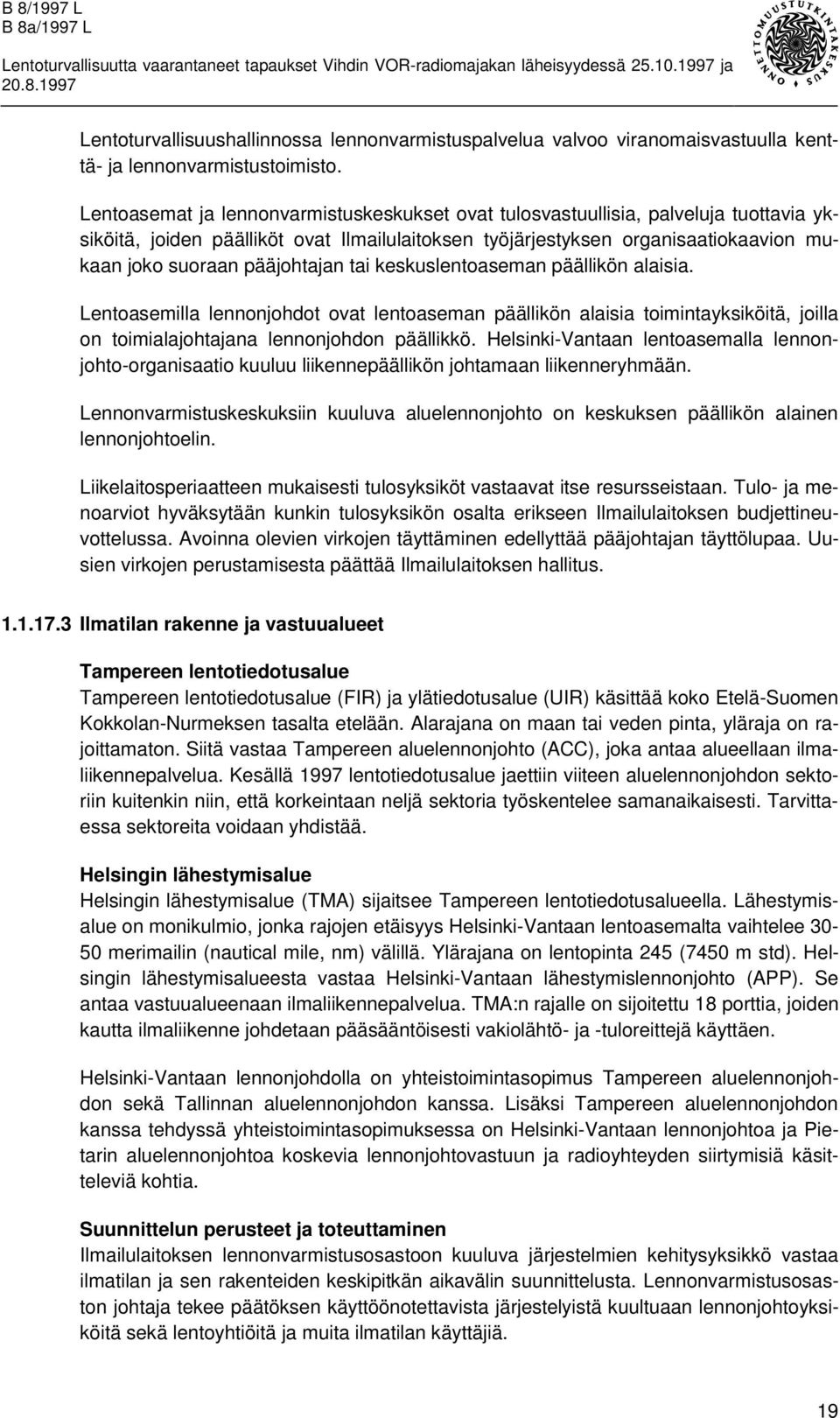 pääjohtajan tai keskuslentoaseman päällikön alaisia. Lentoasemilla lennonjohdot ovat lentoaseman päällikön alaisia toimintayksiköitä, joilla on toimialajohtajana lennonjohdon päällikkö.