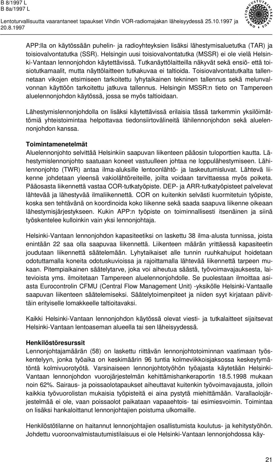 Tutkanäyttölaitteilla näkyvät sekä ensiö- että toisiotutkamaalit, mutta näyttölaitteen tutkakuvaa ei taltioida.