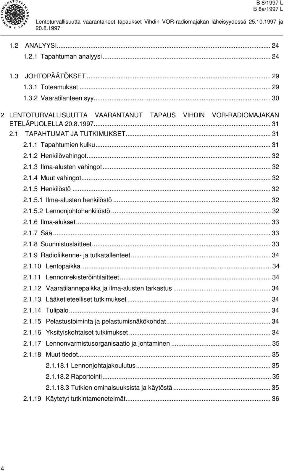 .. 32 2.1.4 Muut vahingot... 32 2.1.5 Henkilöstö... 32 2.1.5.1 Ilma-alusten henkilöstö... 32 2.1.5.2 Lennonjohtohenkilöstö... 32 2.1.6 Ilma-alukset... 33 2.1.7 Sää... 33 2.1.8 Suunnistuslaitteet.