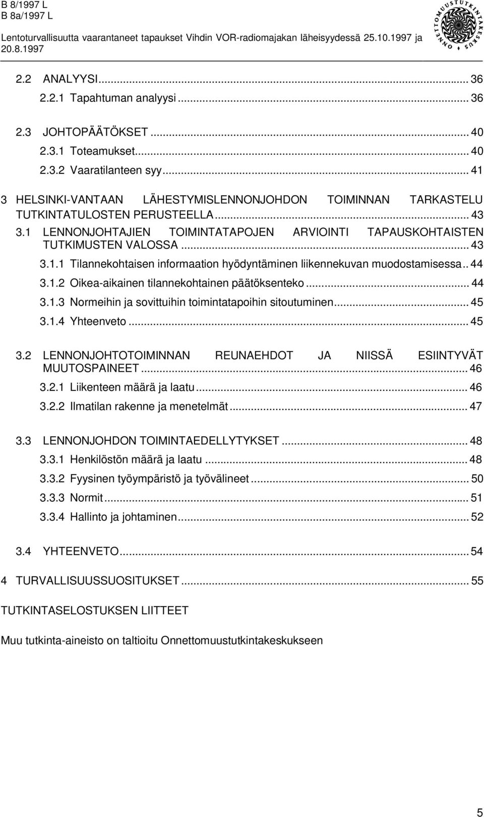 . 44 3.1.2 Oikea-aikainen tilannekohtainen päätöksenteko... 44 3.1.3 Normeihin ja sovittuihin toimintatapoihin sitoutuminen... 45 3.