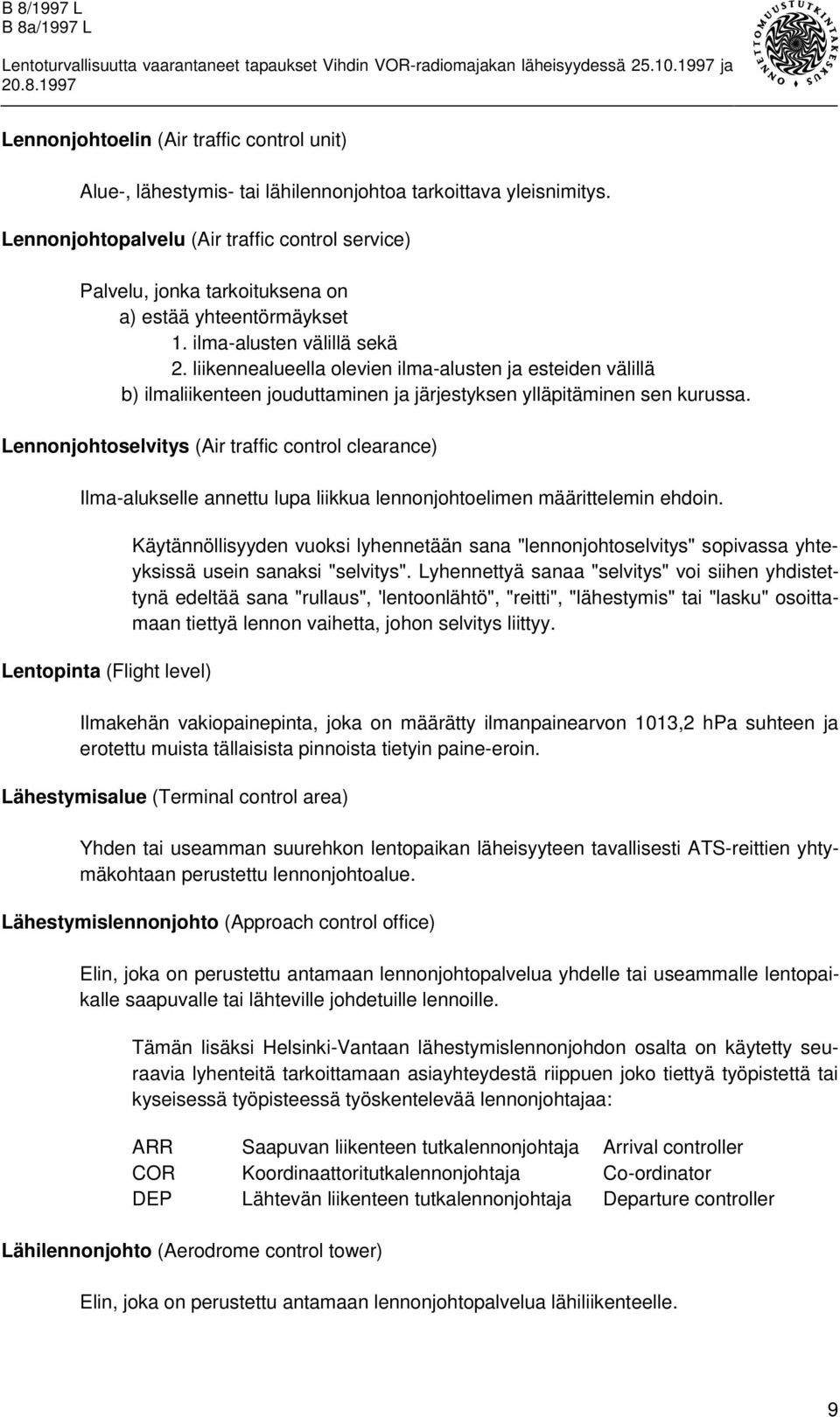 liikennealueella olevien ilma-alusten ja esteiden välillä b) ilmaliikenteen jouduttaminen ja järjestyksen ylläpitäminen sen kurussa.