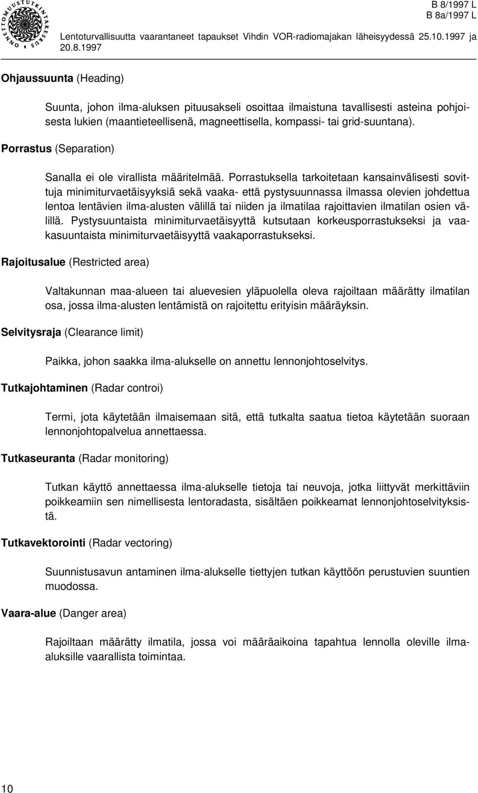 Porrastuksella tarkoitetaan kansainvälisesti sovittuja minimiturvaetäisyyksiä sekä vaaka- että pystysuunnassa ilmassa olevien johdettua lentoa lentävien ilma-alusten välillä tai niiden ja ilmatilaa