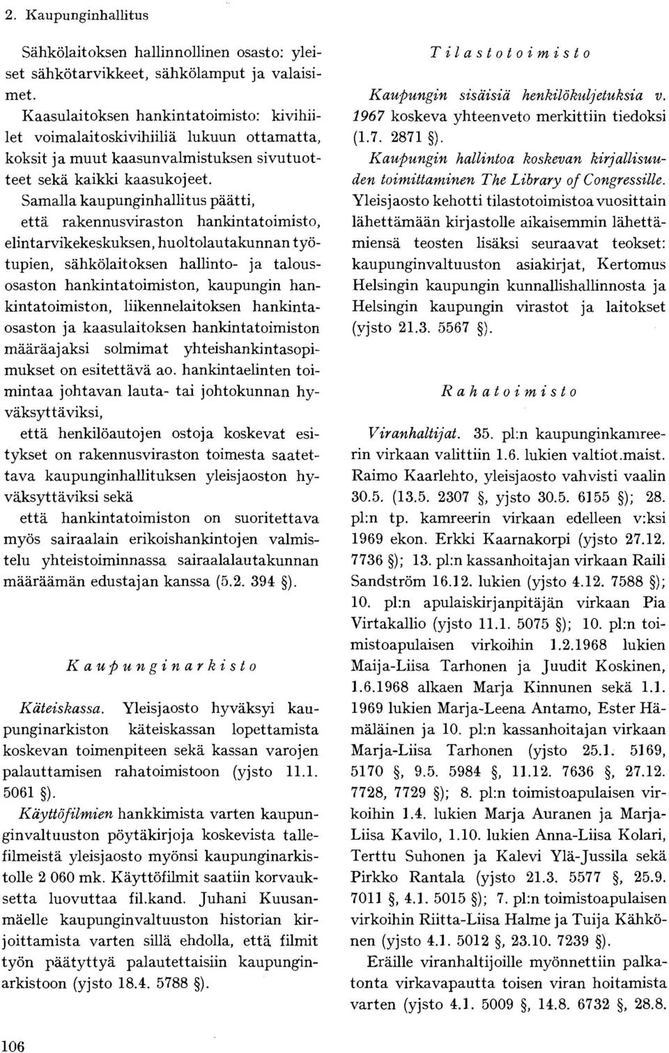 Samalla kaupunginhallitus päätti, että rakennusviraston hankintatoimisto, elintarvikekeskuksen, huoltolautakunnan työtupien, sähkölaitoksen hallinto- ja talousosaston hankintatoimiston, kaupungin