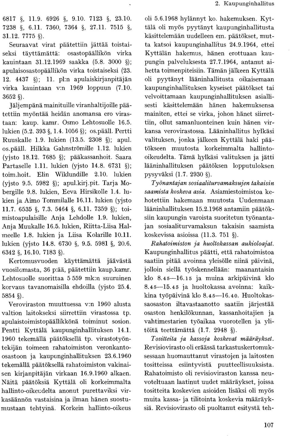 Jäljempänä mainituille viranhaltijoille päätettiin myöntää heidän anomansa ero virastaan: kaup. kamr. Osmo Lehtosuolle 16.5. lukien (5.2. 393, 1.4.1056 ); os.pääll. Pertti Ruuskalle 1.9. lukien (13.5. 2308 ); apul.