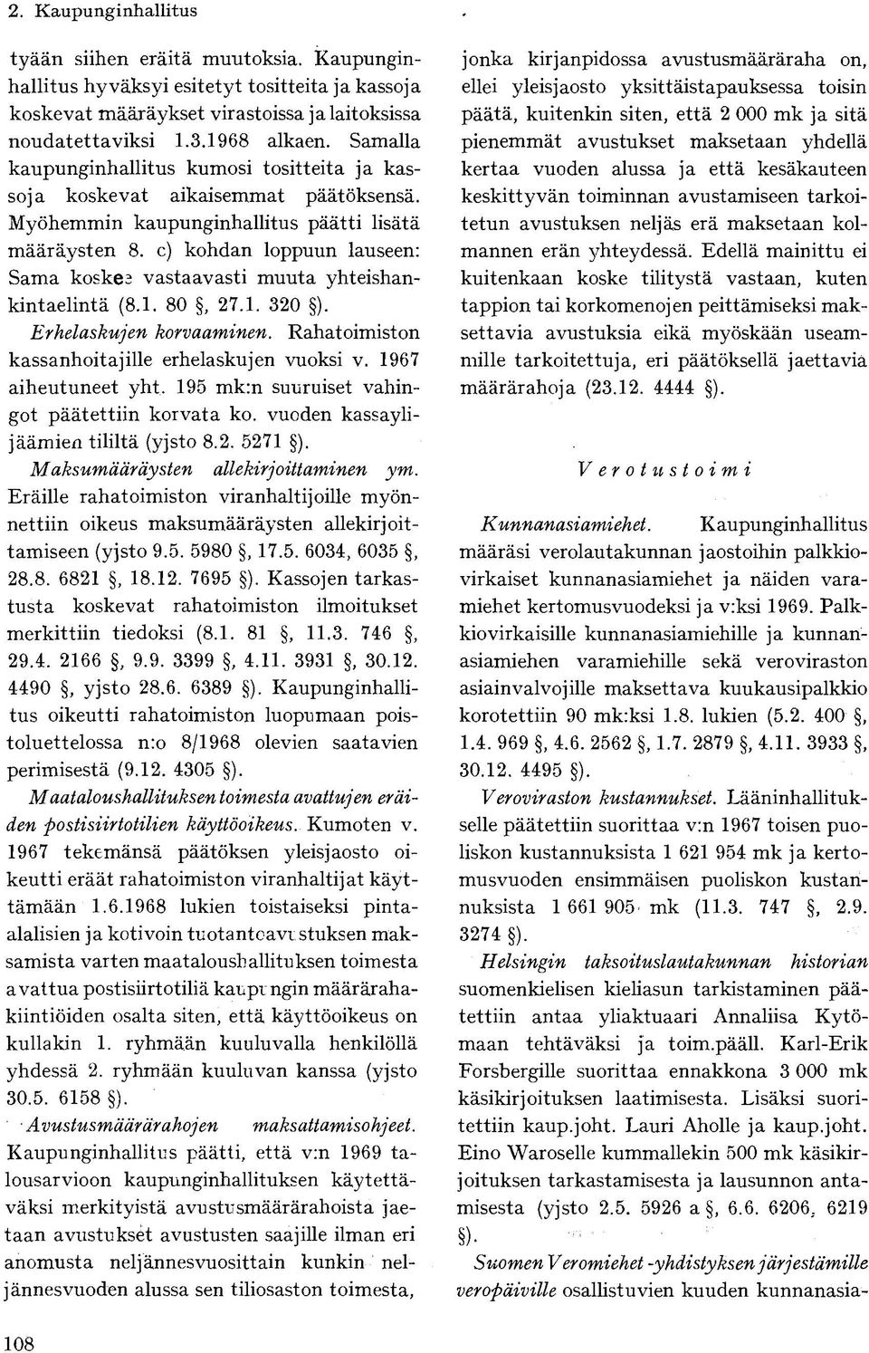 c) kohdan loppuun lauseen: Sama koskea vastaavasti muuta yhteishankintaelintä (8.1. 80, 27.1. 320 ). Erhelaskujen korvaaminen. Rahatoimiston kassanhoitajille erhelaskujen vuoksi v.