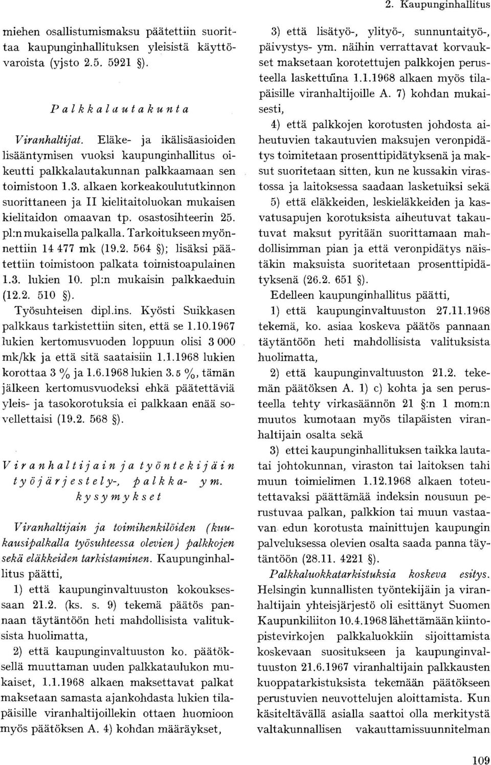 alkaen korkeakoulututkinnon suorittaneen ja II kielitaitoluokan mukaisen kielitaidon omaavan tp. osastosihteerin 25. pl:n mukaisella palkalla. Tarkoitukseen myönnettiin 14 477 mk (19.2. 564 ); lisäksi päätettiin toimistoon palkata toimistoapulainen 1.