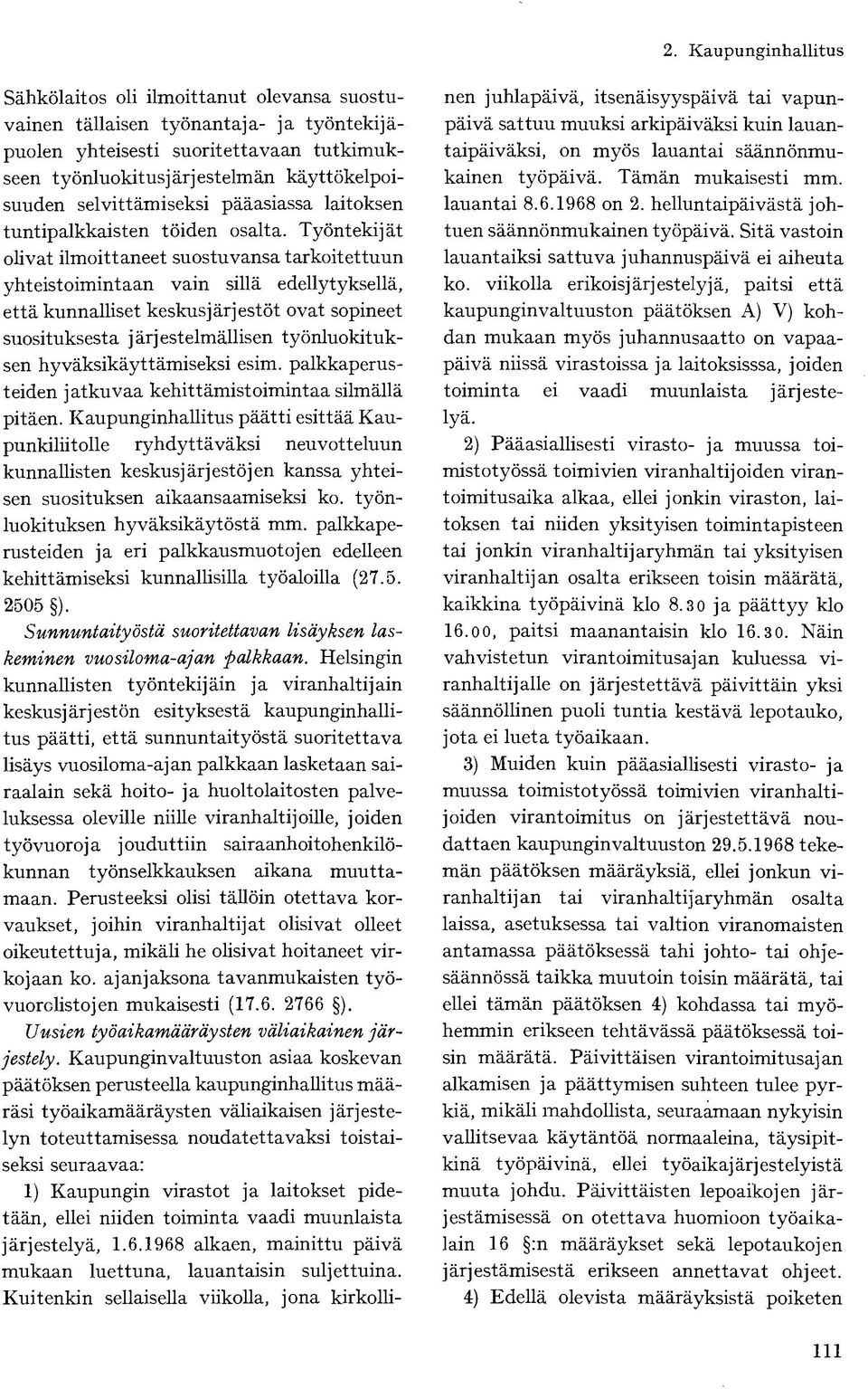 Työntekijät olivat ilmoittaneet suostuvansa tarkoitettuun yhteistoimintaan vain sillä edellytyksellä, että kunnalliset keskusjärjestöt ovat sopineet suosituksesta järjestelmällisen työnluokituksen