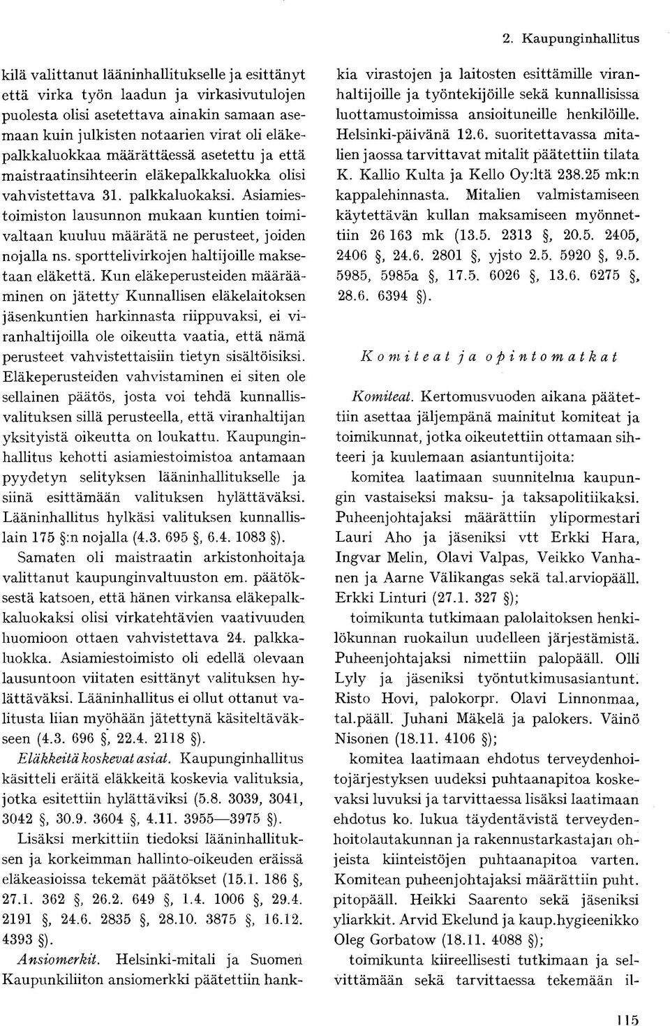 Asiamiestoimiston lausunnon mukaan kuntien toimivaltaan kuuluu määrätä ne perusteet, joiden nojalla ns. sporttelivirkojen haltijoille maksetaan eläkettä.