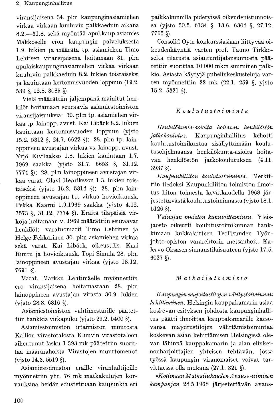 Vielä määrättiin jäljempänä mainitut henkilöt hoitamaan seuraavia asiamiestoimiston viransijaisuuksia: 30. pl:n tp. asiamiehen virkaa tp. lainopp. avust. Kai Libäck 8.2.