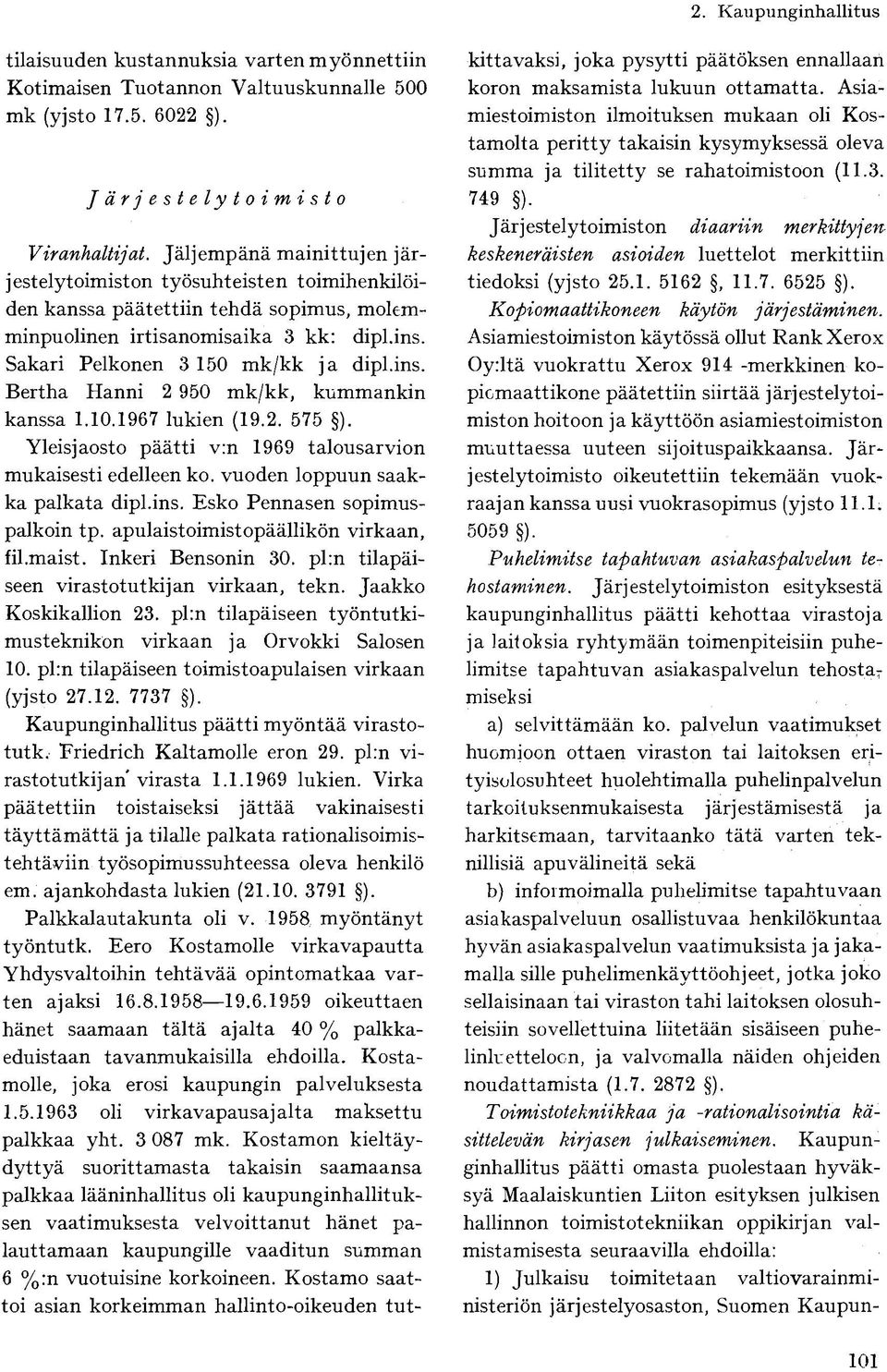 Sakari Pelkonen 3 150 mk/kk ja dipl.ins. Bertha Hanni 2 950 mk/kk, kummankin kanssa 1.10.1967 lukien (19.2. 575 ). Yleisjaosto päätti v:n 1969 talousarvion mukaisesti edelleen ko.