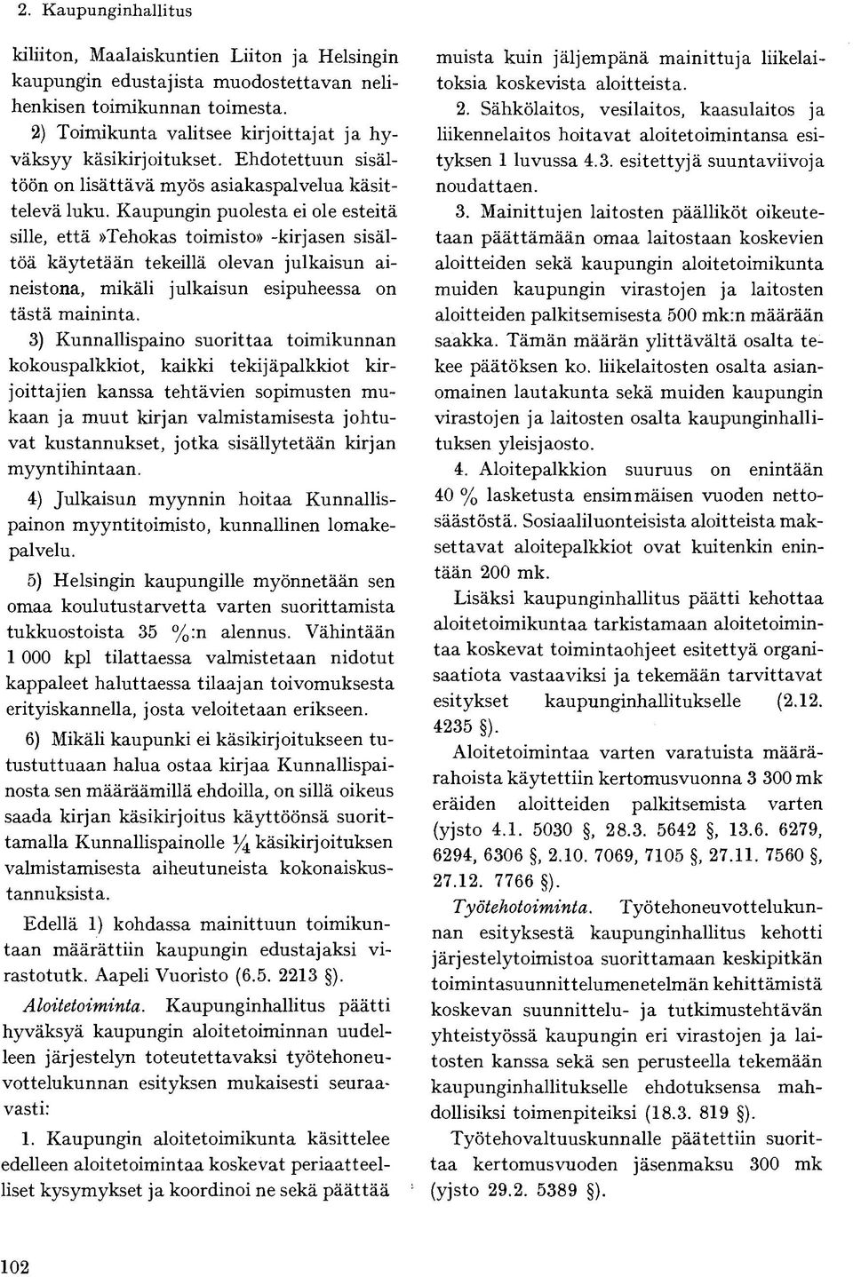 Kaupungin puolesta ei ole esteitä sille, että»tehokas toimisto» -kirjasen sisältöä käytetään tekeillä olevan julkaisun aineistona, mikäli julkaisun esipuheessa on tästä maininta.