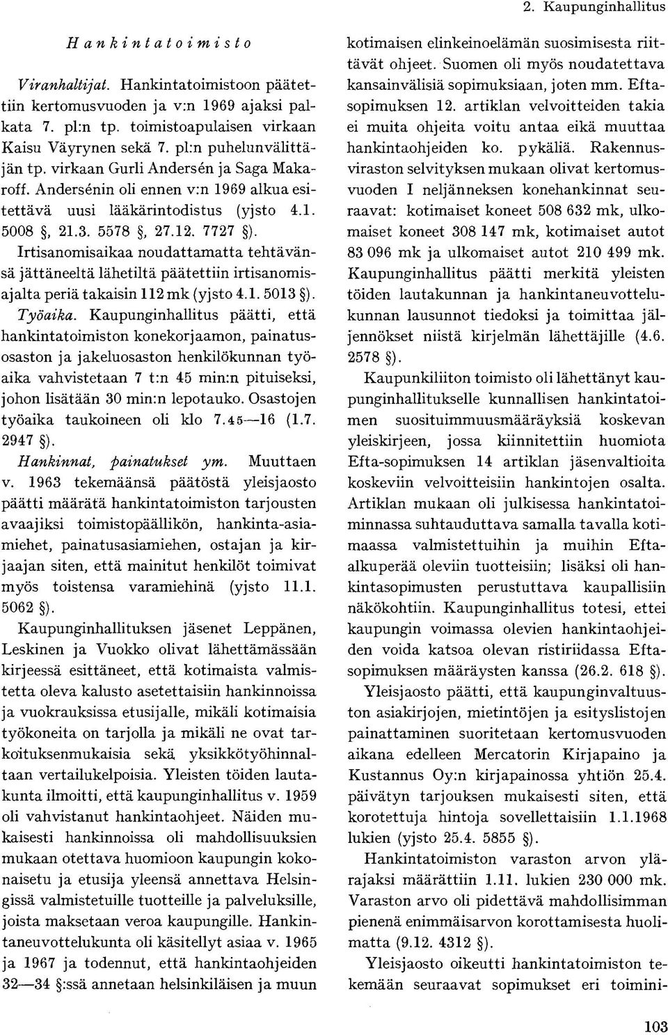 Irtisanomisaikaa noudattamatta tehtävänsä jättäneeltä lähetiltä päätettiin irtisanomisajalta periä takaisin 112 mk (yjsto 4.1. 5013 ). Työaika.