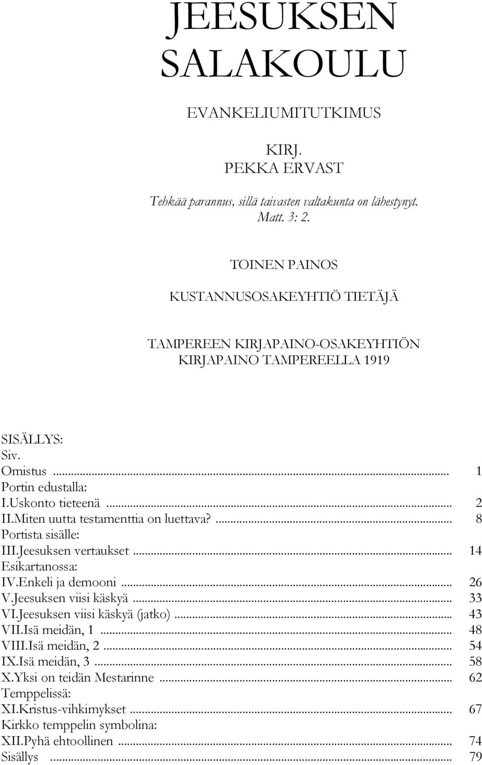 Miten uutta testamenttia on luettava?... 8 Portista sisälle: III.Jeesuksen vertaukset... 14 Esikartanossa: IV.Enkeli ja demooni... 26 V.Jeesuksen viisi käskyä... 33 VI.