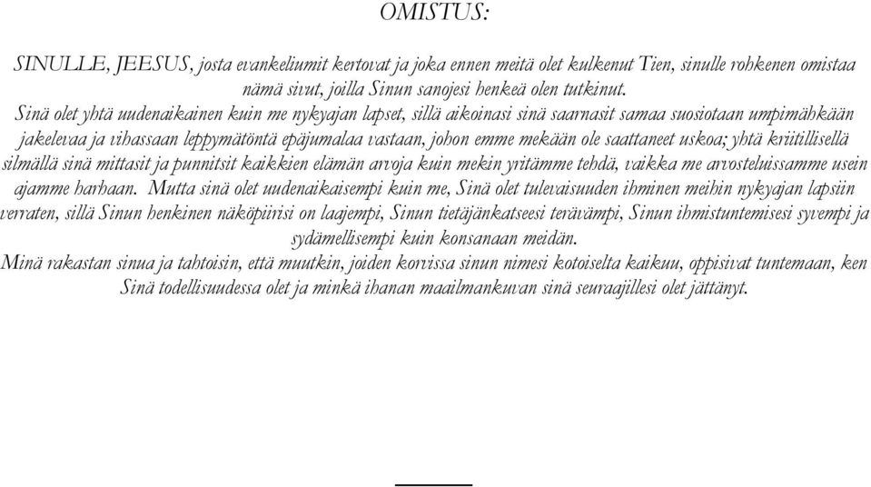 saattaneet uskoa; yhtä kriitillisellä silmällä sinä mittasit ja punnitsit kaikkien elämän arvoja kuin mekin yritämme tehdä, vaikka me arvosteluissamme usein ajamme harhaan.