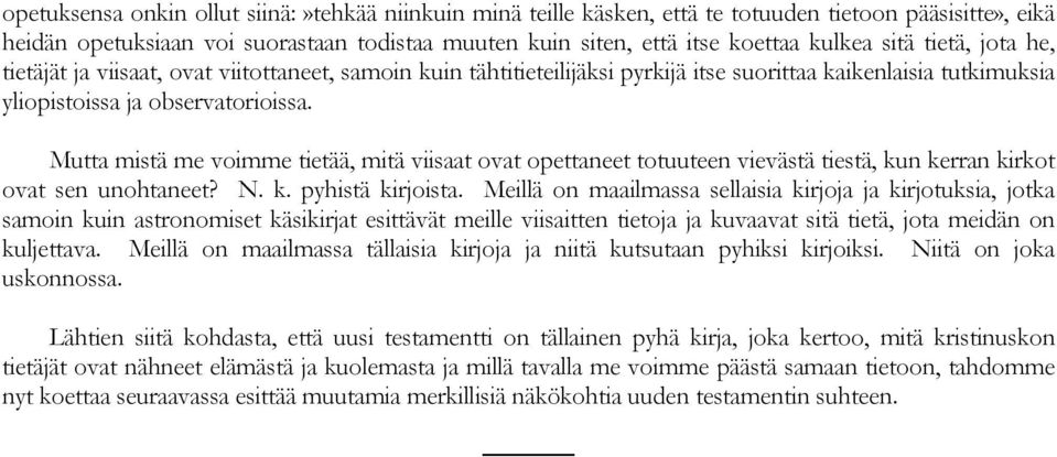 Mutta mistä me voimme tietää, mitä viisaat ovat opettaneet totuuteen vievästä tiestä, kun kerran kirkot ovat sen unohtaneet? N. k. pyhistä kirjoista.