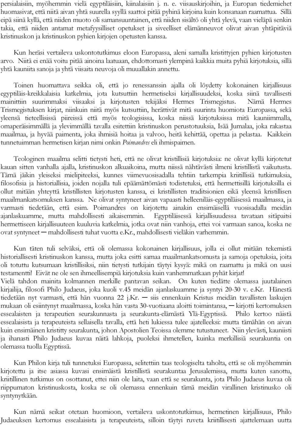 olivat aivan yhtäpitäviä kristinuskon ja kristinuskon pyhien kirjojen opetusten kanssa. Kun heräsi vertaileva uskontotutkimus eloon Europassa, aleni samalla kristittyjen pyhien kirjotusten arvo.