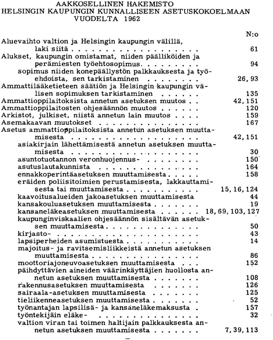 ... Ammattilääketieteen säätiön ja Helsingin kaupungin välisen sopimuksen tarkistaminen Ammattioppilaitoksista annetun asetuksen muutos Ammattioppilaitosten ohjesäännön muutos.