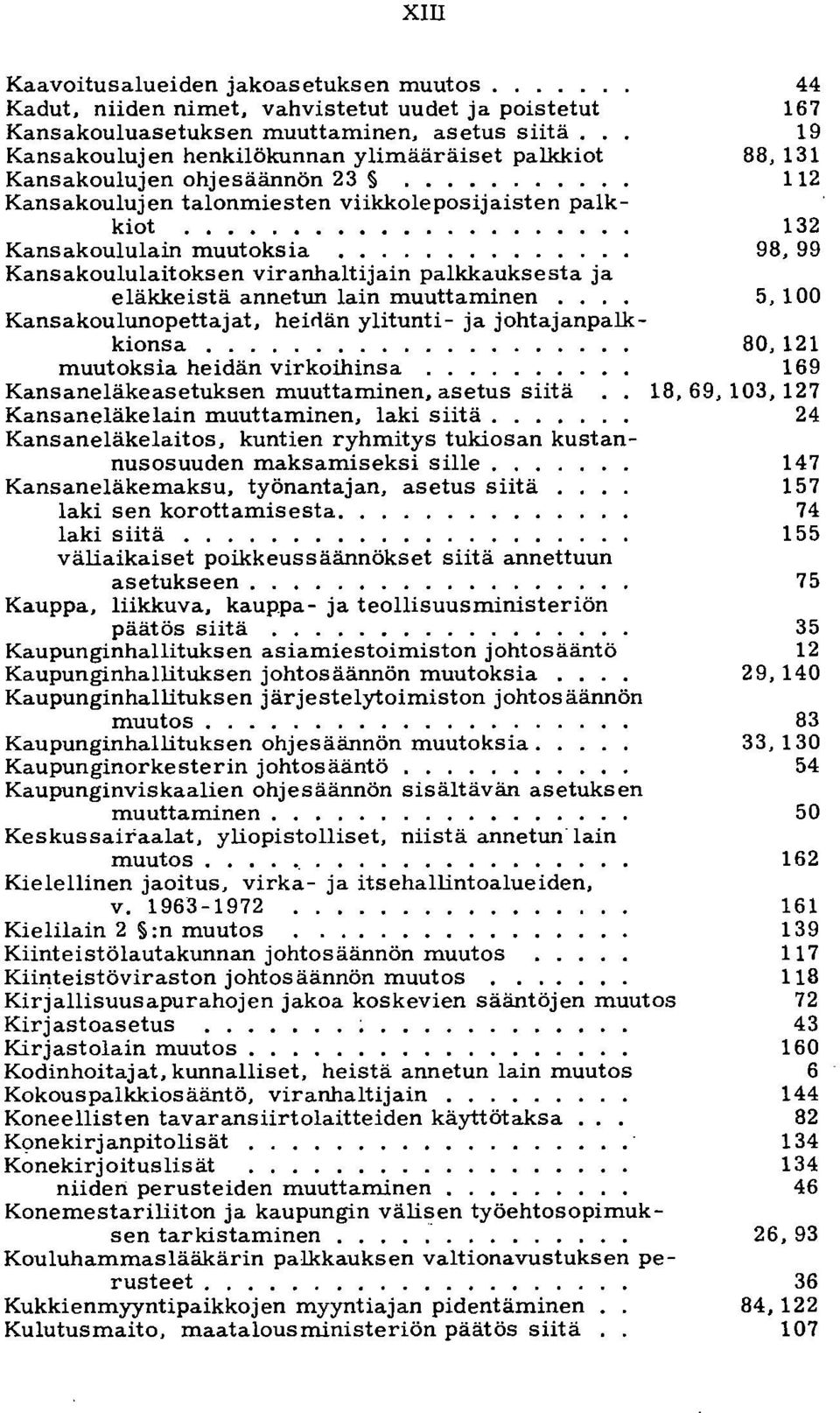 ... Kansakoululaitoksen viranhaltijain palkkauksesta ja eläkkeistä annetun lain muuttaminen... Kansakoulunopettajat. heinän ylitunti- ja johtajanpalk- kionsa.... muutoksia heidän virkoihinsa.