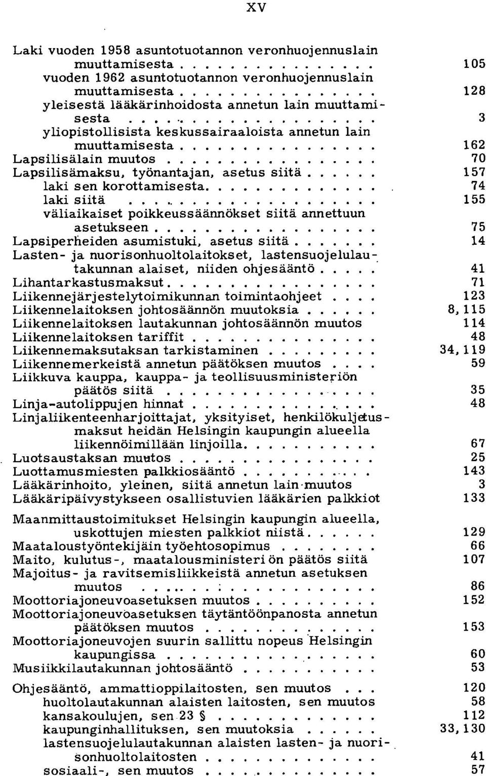 ........... Lapsilisämaksu, työnantajan, asetus siitä. laki sen korottamisesta......... laki siitä väliaikaiset poikkeussäännökset siitä annettuun asetukseen.................. Lapsiperheiden asumistuki, asetus siitä.