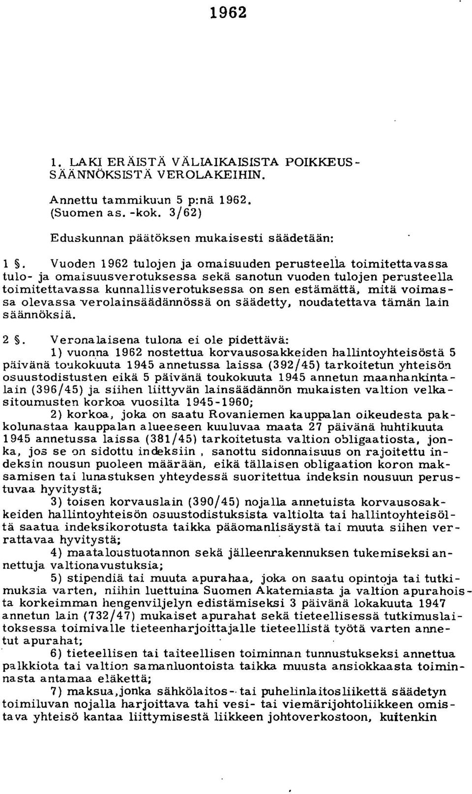 olevassa verolainsäädännössä on säädetty, noudatettava tämän lain säännöksiä. 2. Veronalaisena tulona ei ole pidettävä: 1) vuonna 1962 nostettua korvausosakkeiden hallintoyhteisöstä 5 päivänä to'.