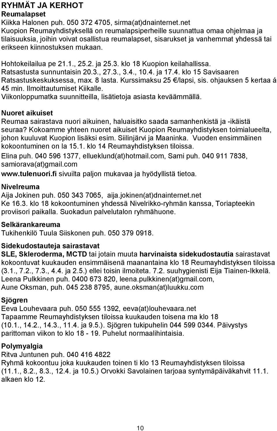 Hohtokeilailua pe 21.1., 25.2. ja 25.3. klo 18 Kuopion keilahallissa. Ratsastusta sunnuntaisin 20.3., 27.3., 3.4., 10.4. ja 17.4. klo 15 Savisaaren Ratsastuskeskuksessa, max. 8 lasta.