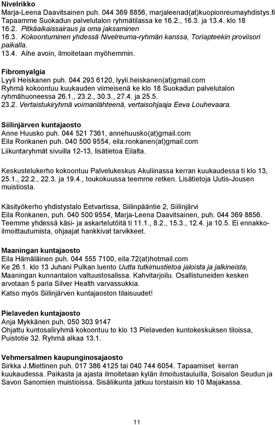 com Ryhmä kokoontuu kuukauden viimeisenä ke klo 18 Suokadun palvelutalon ryhmähuoneessa 26.1., 23.2., 30.3., 27.4. ja 25.5. 23.2. Vertaistukiryhmä voimanlähteenä, vertaisohjaaja Eeva Louhevaara.