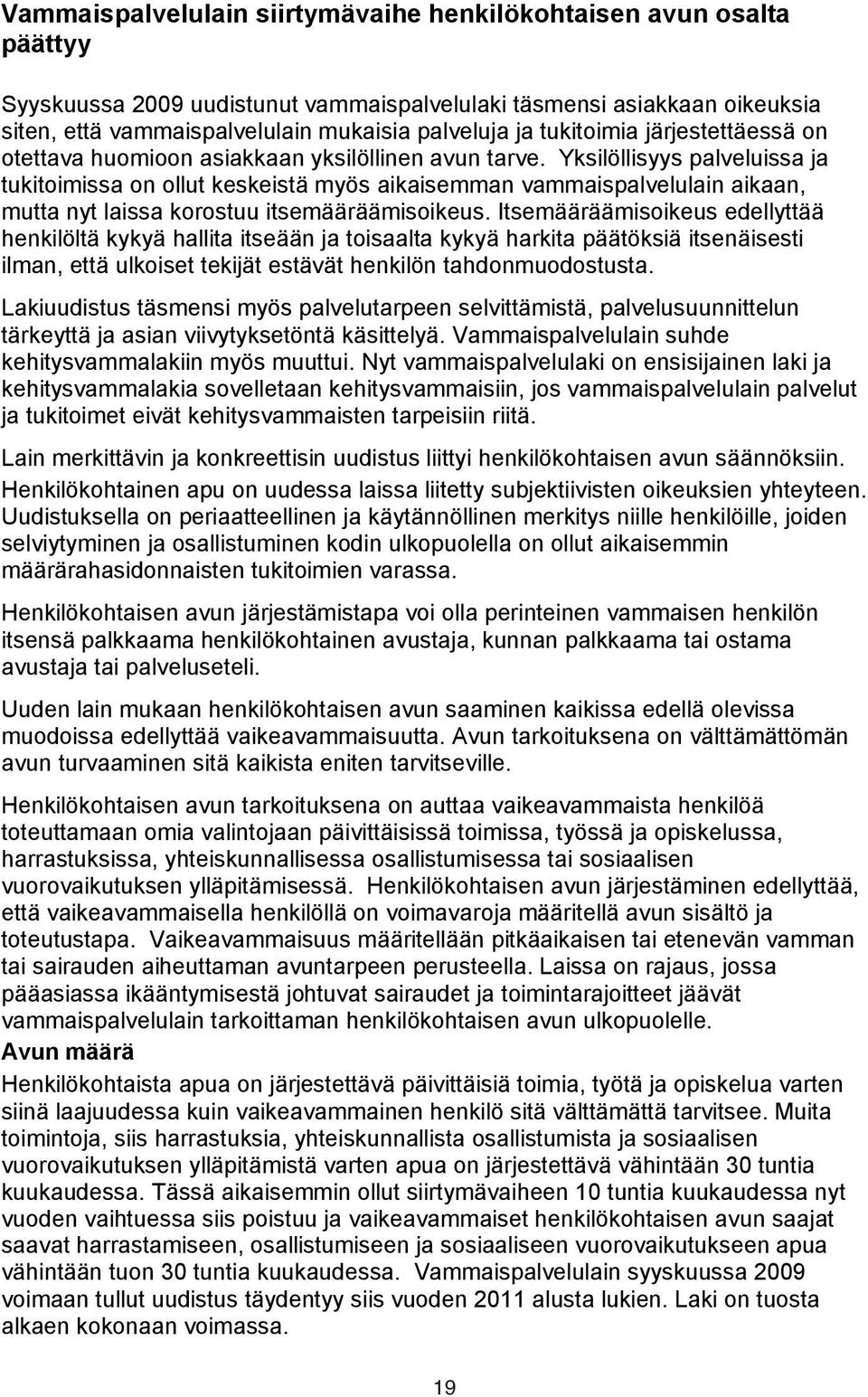 Yksilöllisyys palveluissa ja tukitoimissa on ollut keskeistä myös aikaisemman vammaispalvelulain aikaan, mutta nyt laissa korostuu itsemääräämisoikeus.