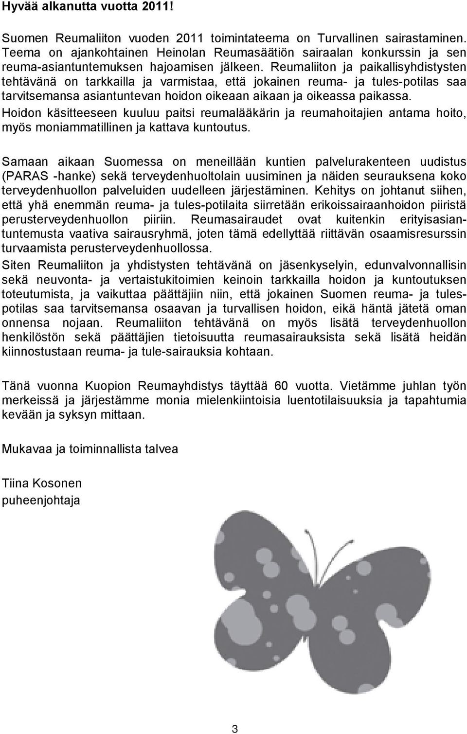 Reumaliiton ja paikallisyhdistysten tehtävänä on tarkkailla ja varmistaa, että jokainen reuma- ja tules-potilas saa tarvitsemansa asiantuntevan hoidon oikeaan aikaan ja oikeassa paikassa.