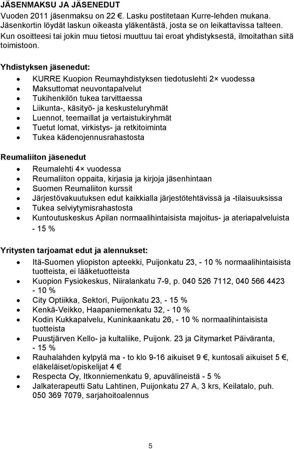 Yhdistyksen jäsenedut: KURRE Kuopion Reumayhdistyksen tiedotuslehti 2 vuodessa Maksuttomat neuvontapalvelut Tukihenkilön tukea tarvittaessa Liikunta-, käsityö- ja keskusteluryhmät Luennot, teemaillat