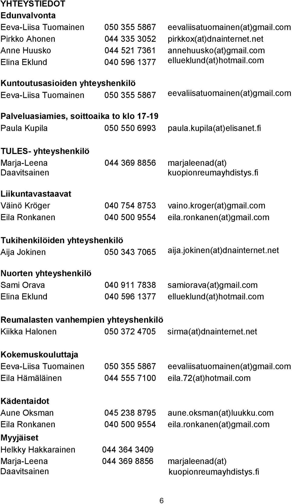 com Palveluasiamies, soittoaika to klo 17-19 Paula Kupila 050 550 6993 paula.kupila(at)elisanet.fi TULES- yhteyshenkilö Marja-Leena Daavitsainen 044 369 8856 marjaleenad(at) kuopionreumayhdistys.
