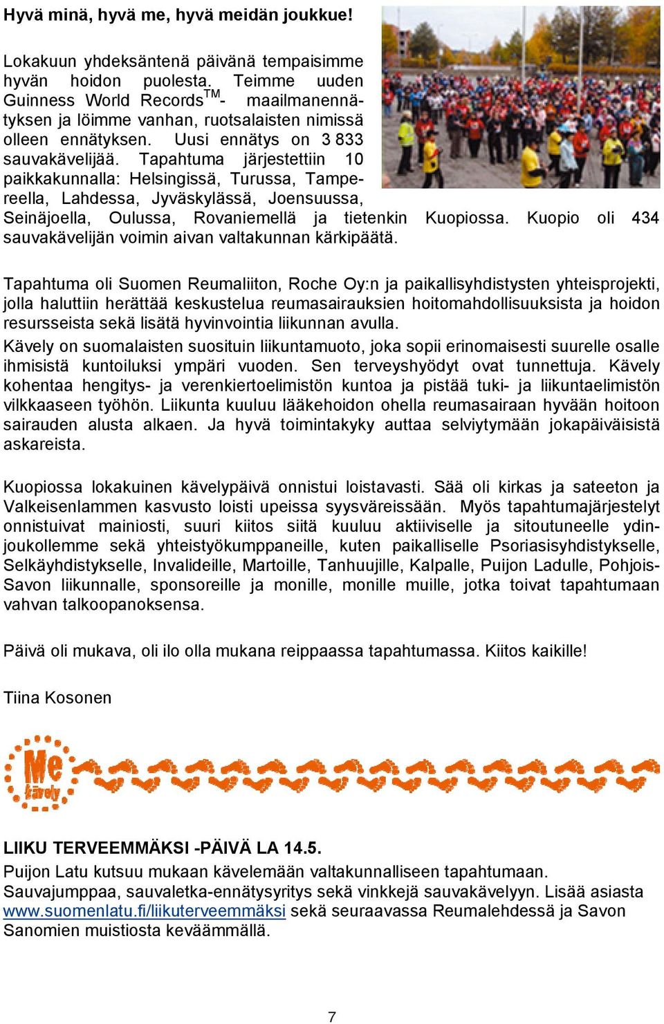 Tapahtuma järjestettiin 10 paikkakunnalla: Helsingissä, Turussa, Tampereella, Lahdessa, Jyväskylässä, Joensuussa, Seinäjoella, Oulussa, Rovaniemellä ja tietenkin Kuopiossa.