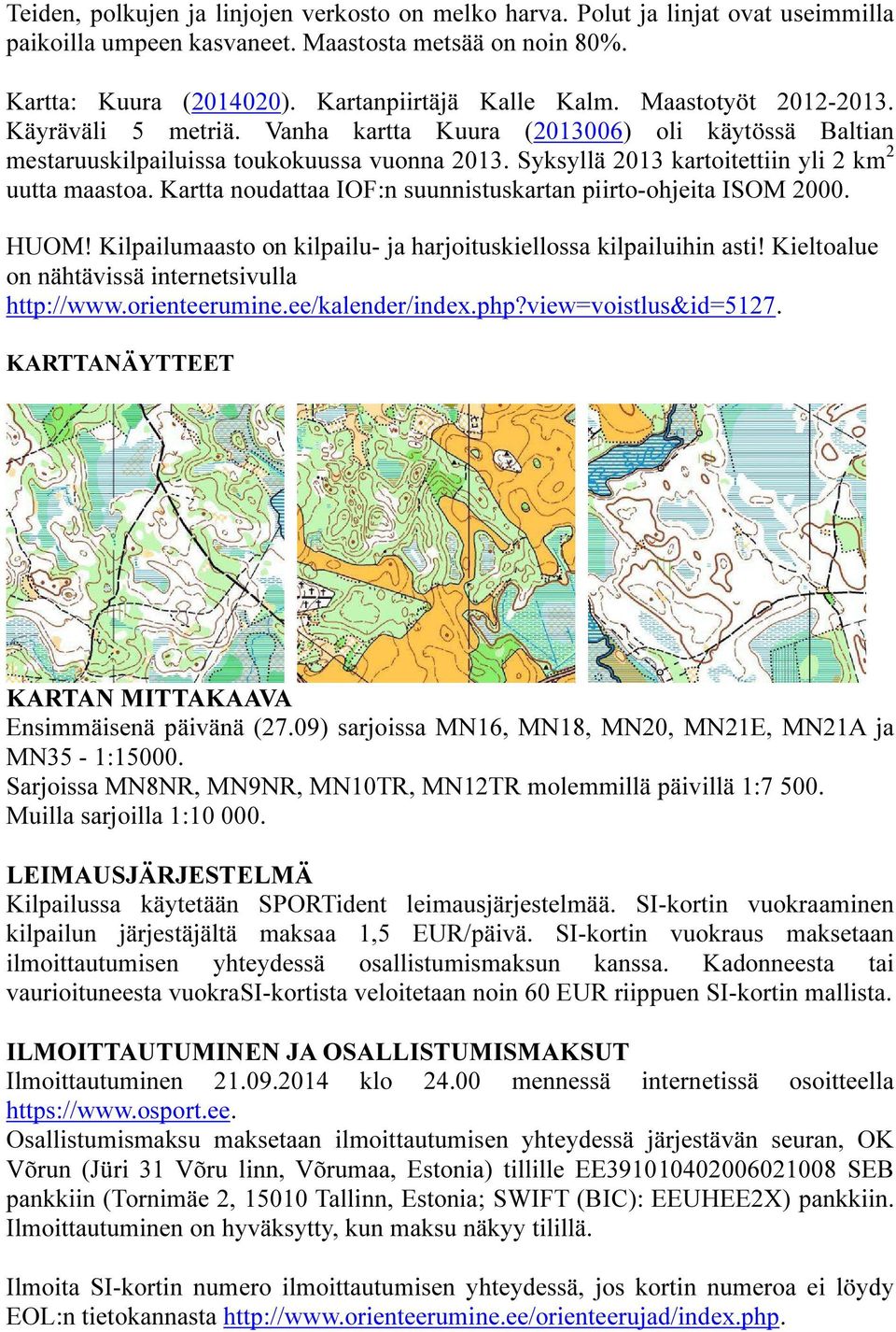 Kartta noudattaa IOF:n suunnistuskartan piirto-ohjeita ISOM 2000. HUOM! Kilpailumaasto on kilpailu- ja harjoituskiellossa kilpailuihin asti! Kieltoalue on nähtävissä internetsivulla http://www.