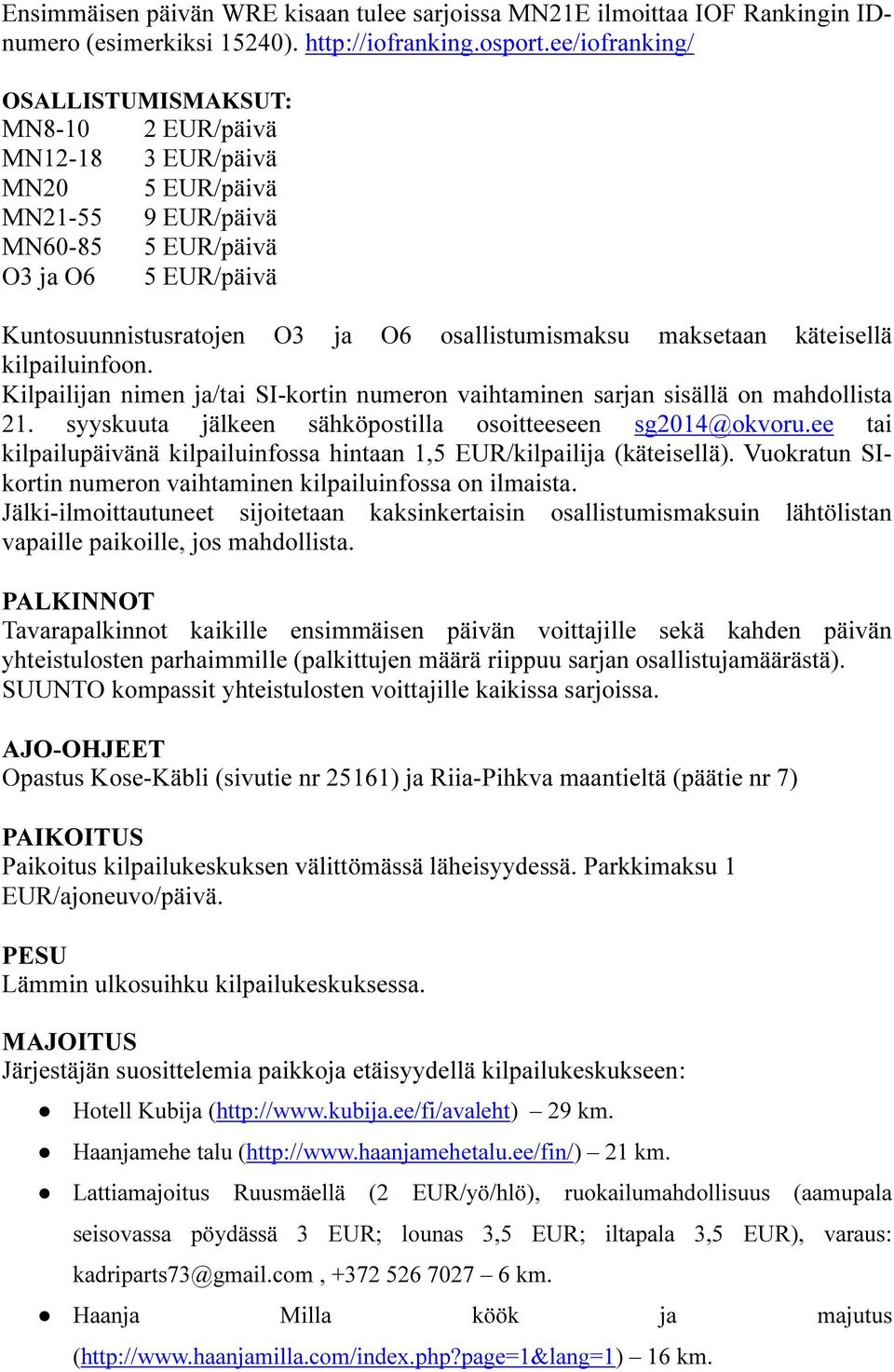 osallistumismaksu maksetaan käteisellä kilpailuinfoon. Kilpailijan nimen ja/tai SI-kortin numeron vaihtaminen sarjan sisällä on mahdollista 21.