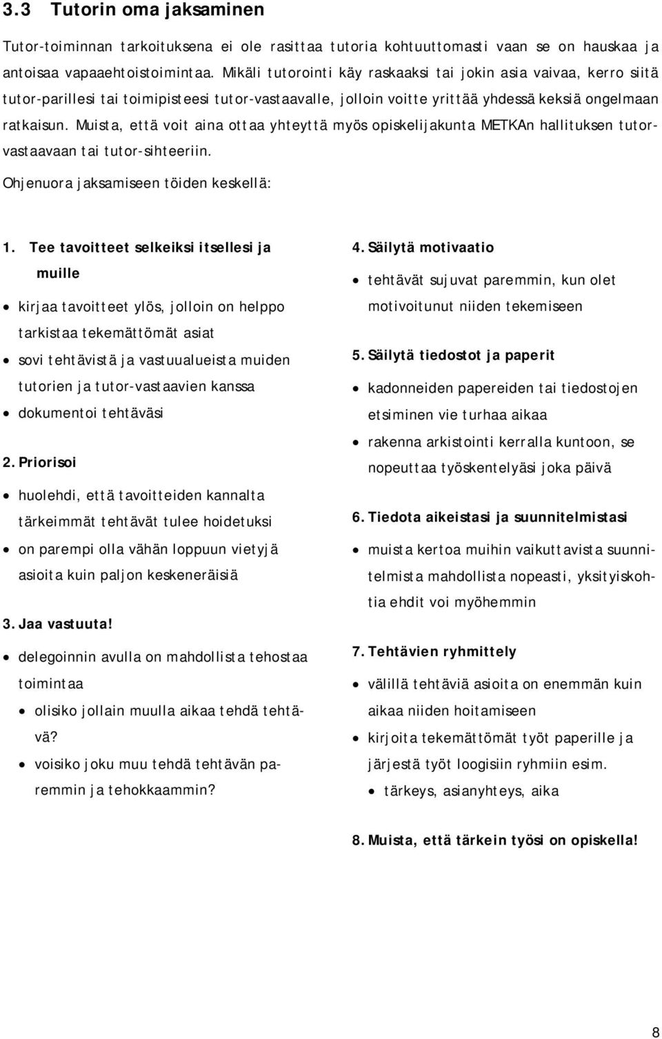 Muista, että voit aina ottaa yhteyttä myös opiskelijakunta METKAn hallituksen tutorvastaavaan tai tutor-sihteeriin. Ohjenuora jaksamiseen töiden keskellä: 1.