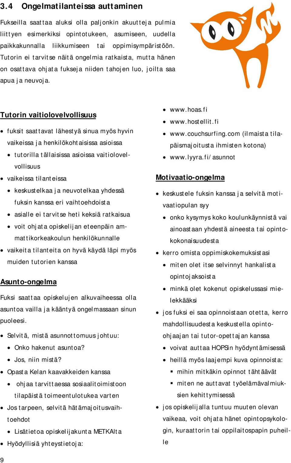 Tutorin vaitiolovelvollisuus fuksit saattavat lähestyä sinua myös hyvin vaikeissa ja henkilökohtaisissa asioissa tutorilla tällaisissa asioissa vaitiolovelvollisuus vaikeissa tilanteissa keskustelkaa