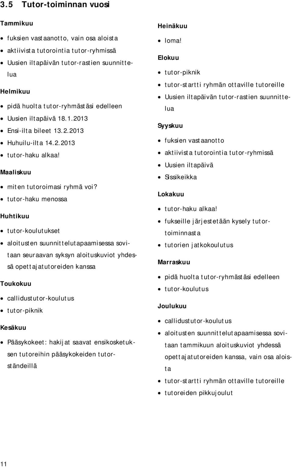 tutor-haku menossa Huhtikuu tutor-koulutukset aloitusten suunnittelutapaamisessa sovitaan seuraavan syksyn aloituskuviot yhdessä opettajatutoreiden kanssa Toukokuu callidustutor-koulutus tutor-piknik