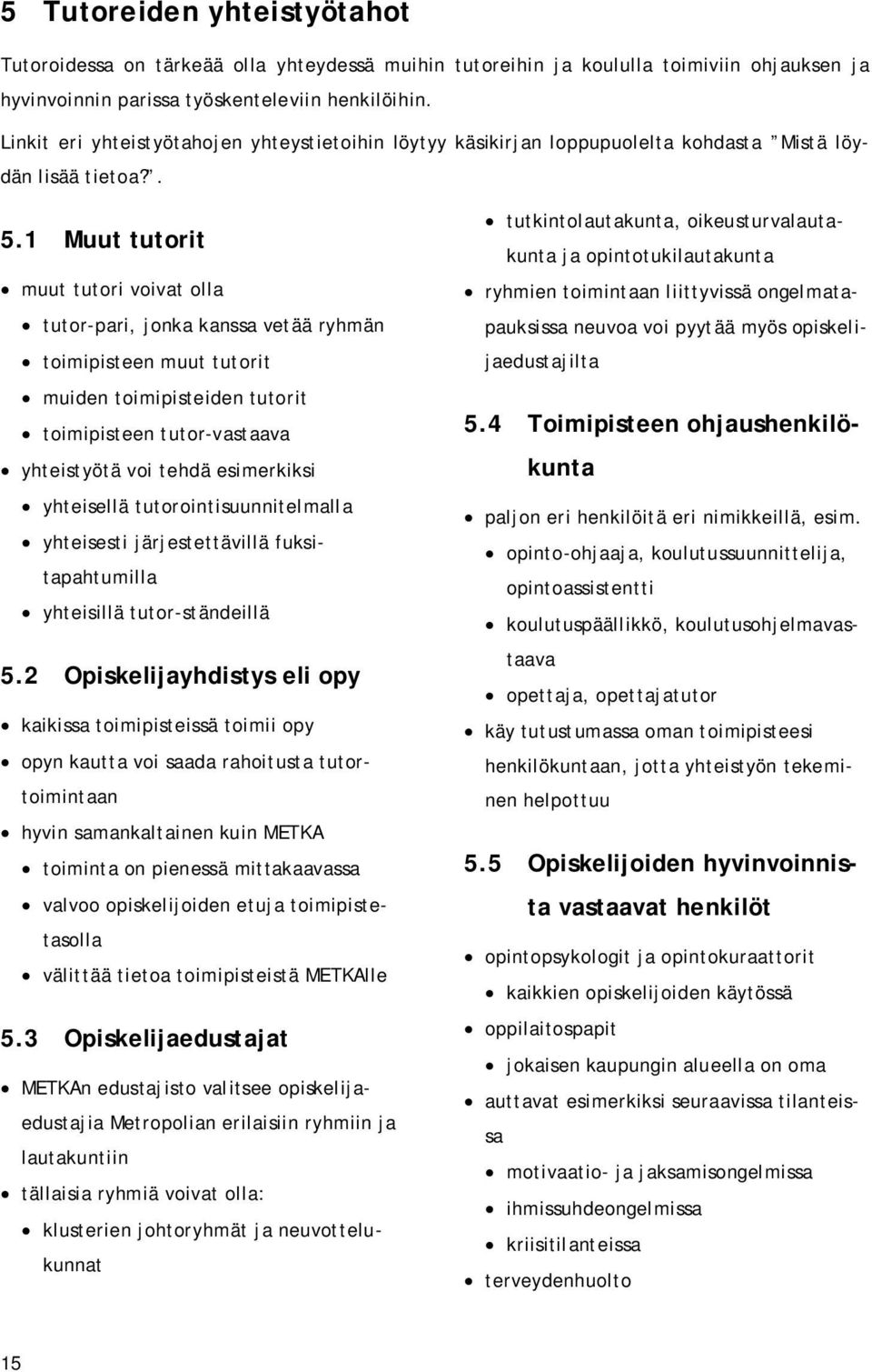 1 Muut tutorit muut tutori voivat olla tutor-pari, jonka kanssa vetää ryhmän toimipisteen muut tutorit muiden toimipisteiden tutorit toimipisteen tutor-vastaava yhteistyötä voi tehdä esimerkiksi