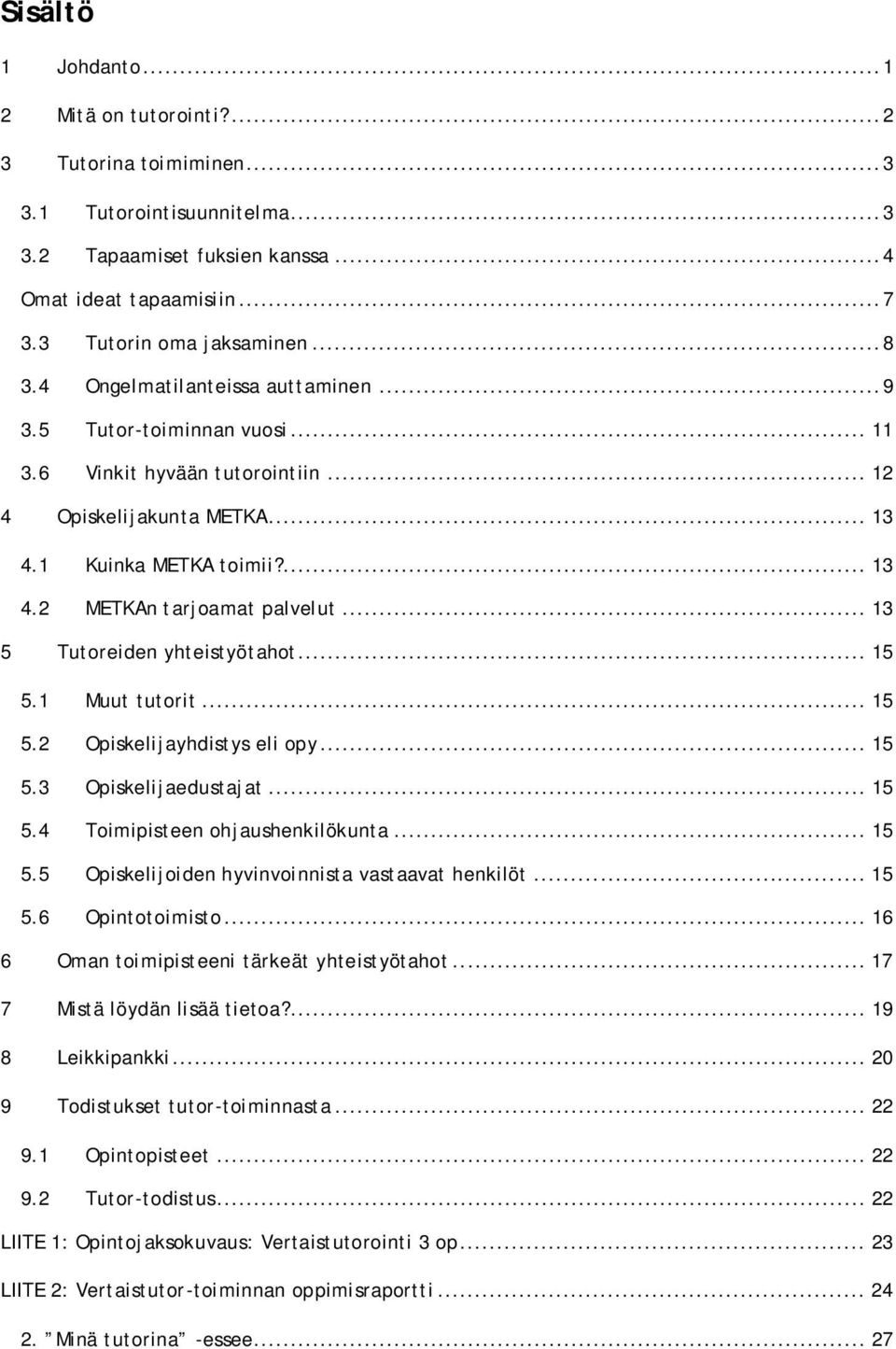 .. 13 5 Tutoreiden yhteistyötahot... 15 5.1 Muut tutorit... 15 5.2 Opiskelijayhdistys eli opy... 15 5.3 Opiskelijaedustajat... 15 5.4 Toimipisteen ohjaushenkilökunta... 15 5.5 Opiskelijoiden hyvinvoinnista vastaavat henkilöt.