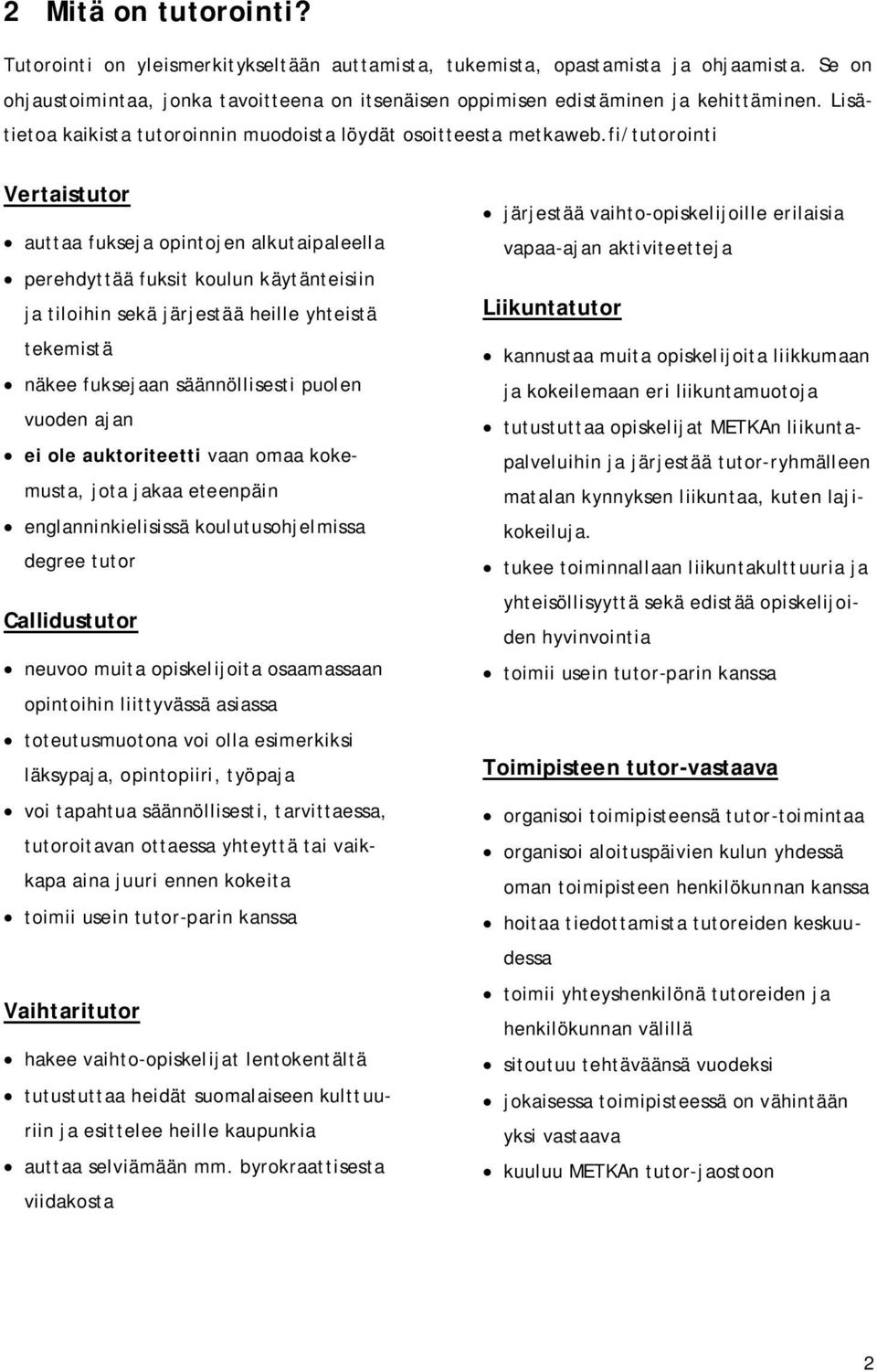 fi/tutorointi Vertaistutor auttaa fukseja opintojen alkutaipaleella perehdyttää fuksit koulun käytänteisiin ja tiloihin sekä järjestää heille yhteistä tekemistä näkee fuksejaan säännöllisesti puolen