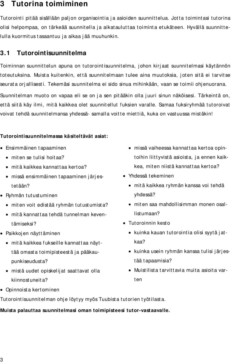 Muista kuitenkin, että suunnitelmaan tulee aina muutoksia, joten sitä ei tarvitse seurata orjallisesti. Tekemäsi suunnitelma ei sido sinua mihinkään, vaan se toimii ohjenuorana.