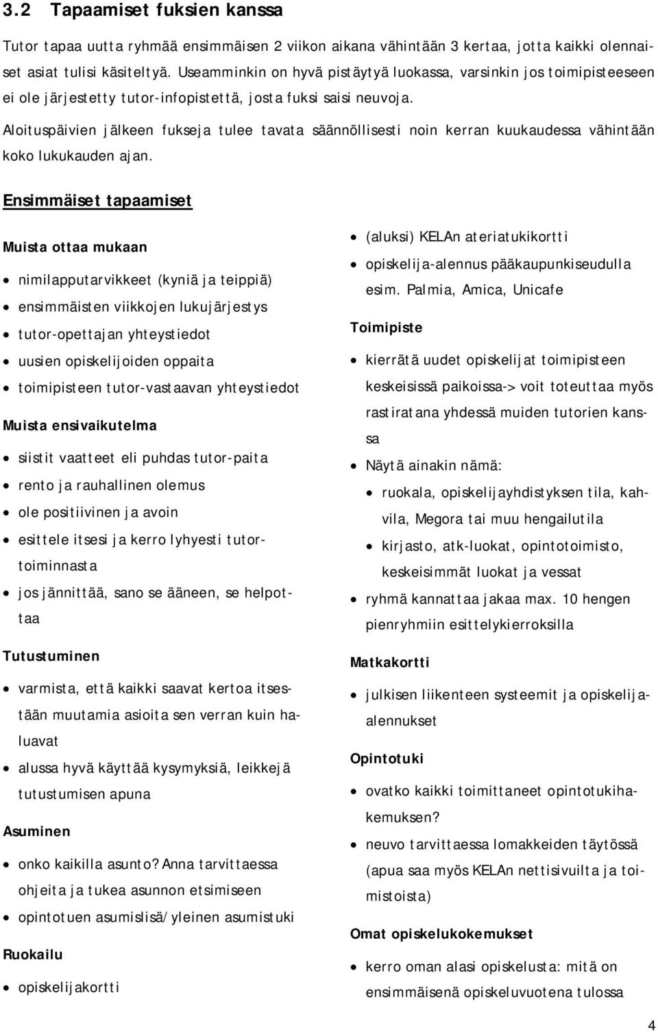 Aloituspäivien jälkeen fukseja tulee tavata säännöllisesti noin kerran kuukaudessa vähintään koko lukukauden ajan.