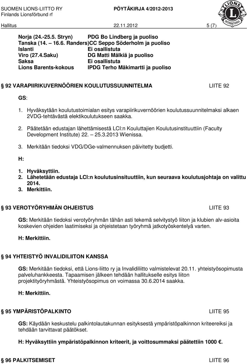 16.6. Randers)CC Seppo Söderholm ja puoliso Islanti Ei osallistuta Viro (27.4.