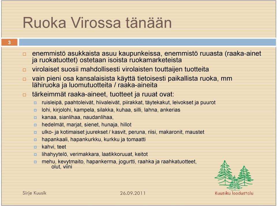 hiivaleivät, piirakkat, täytekakut, leivokset ja puurot lohi, kirjolohi, kampela, silakka, kuhaa, silli, lahna, ankerias kanaa, sianlihaa, naudanlihaa, hedelmät, marjat, sienet, hunaja, hillot ulko-