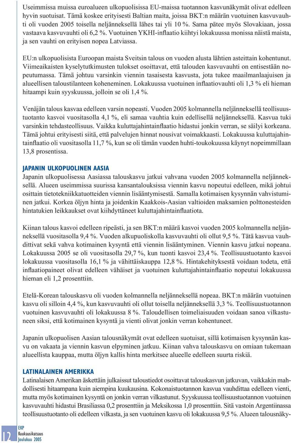 Sama pätee myös Slovakiaan, jossa vastaava kasvuvauhti oli 6,2 %. Vuotuinen YKHI-inflaatio kiihtyi lokakuussa monissa näistä maista, ja sen vauhti on erityisen nopea Latviassa.