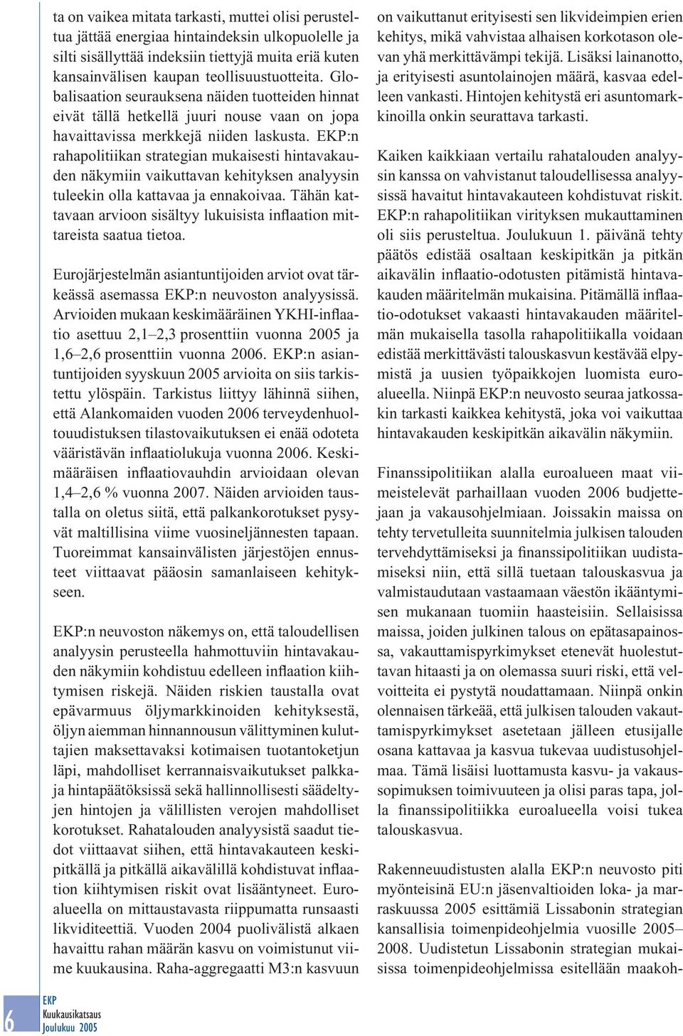 :n rahapolitiikan strategian mukaisesti hintavakauden näkymiin vaikuttavan kehityksen analyysin tuleekin olla kattavaa ja ennakoivaa.