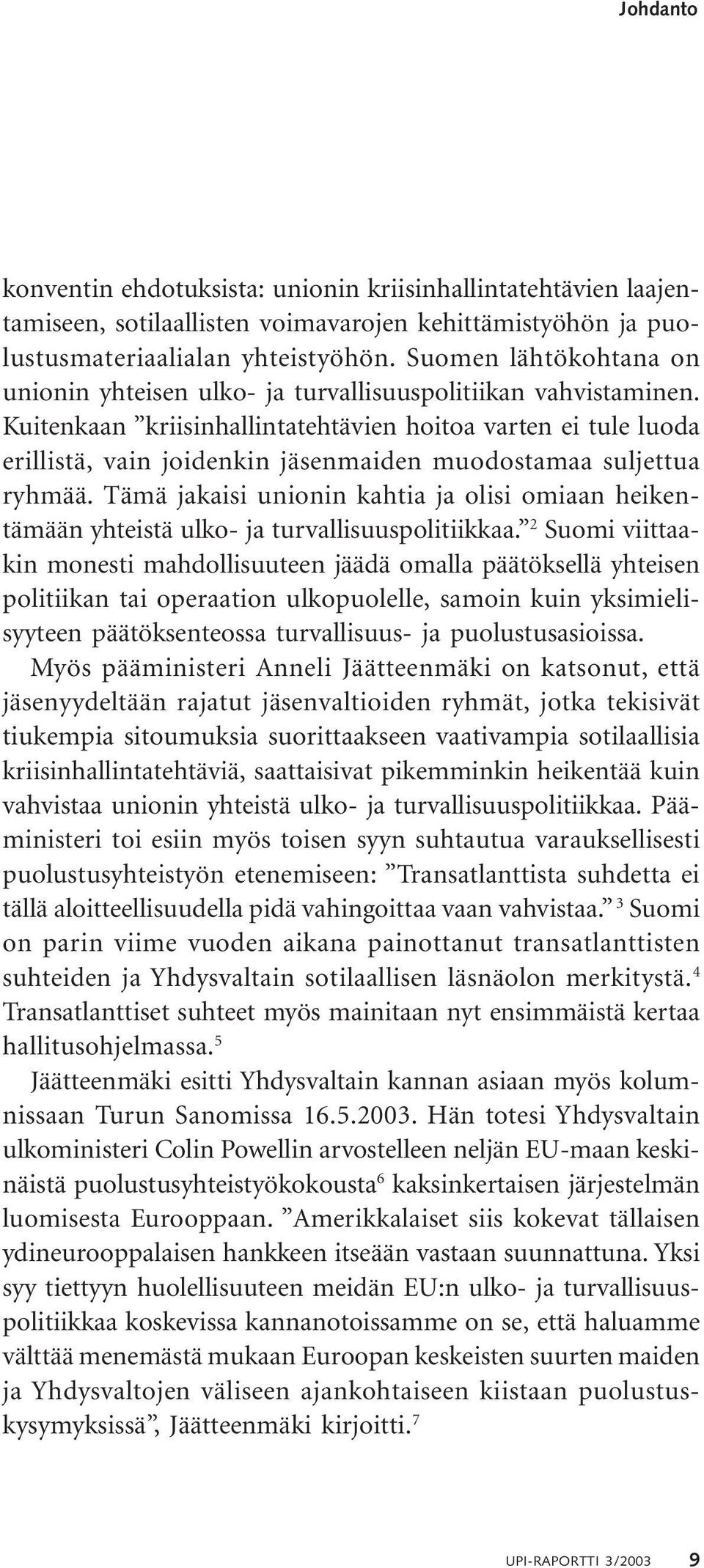 Kuitenkaan kriisinhallintatehtävien hoitoa varten ei tule luoda erillistä, vain joidenkin jäsenmaiden muodostamaa suljettua ryhmää.