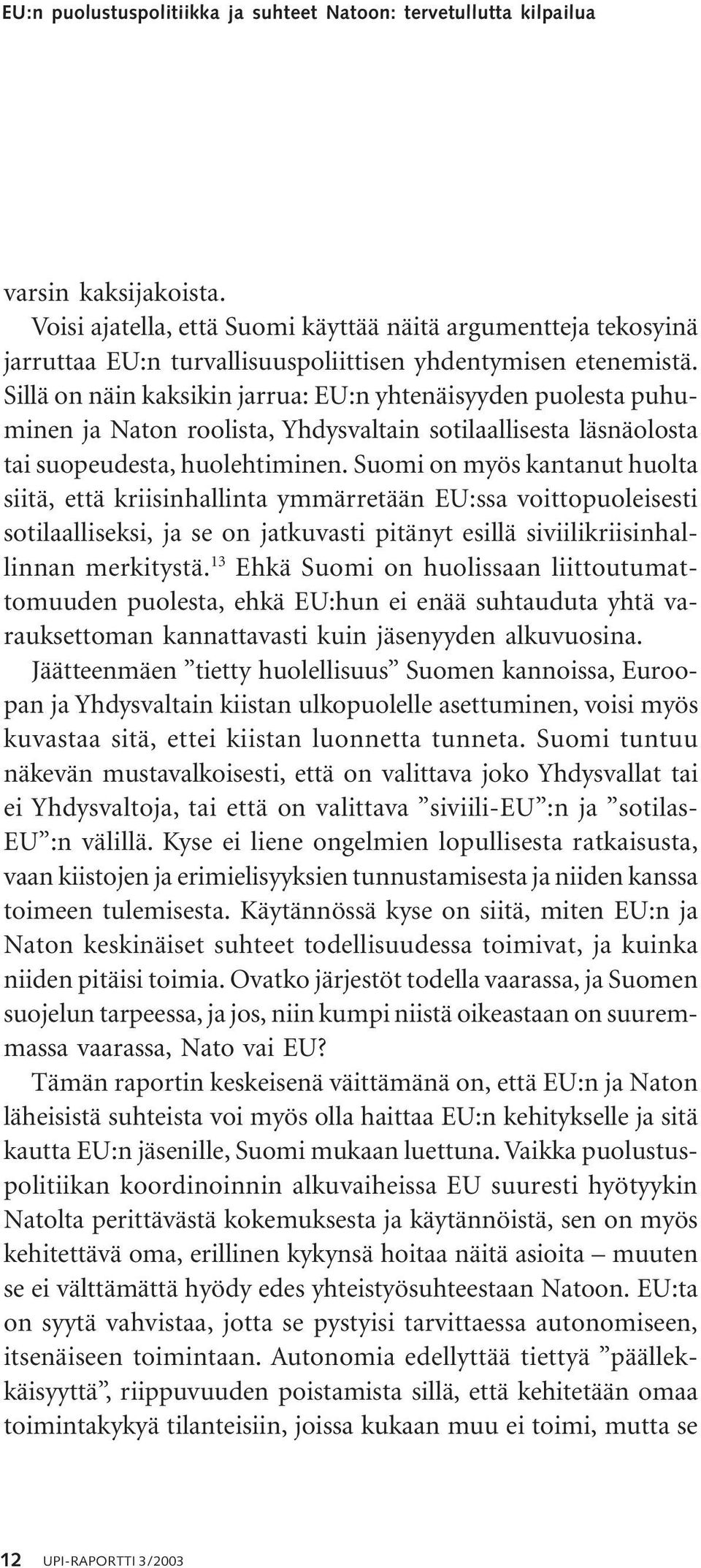 Sillä on näin kaksikin jarrua: EU:n yhtenäisyyden puolesta puhuminen ja Naton roolista, Yhdysvaltain sotilaallisesta läsnäolosta tai suopeudesta, huolehtiminen.