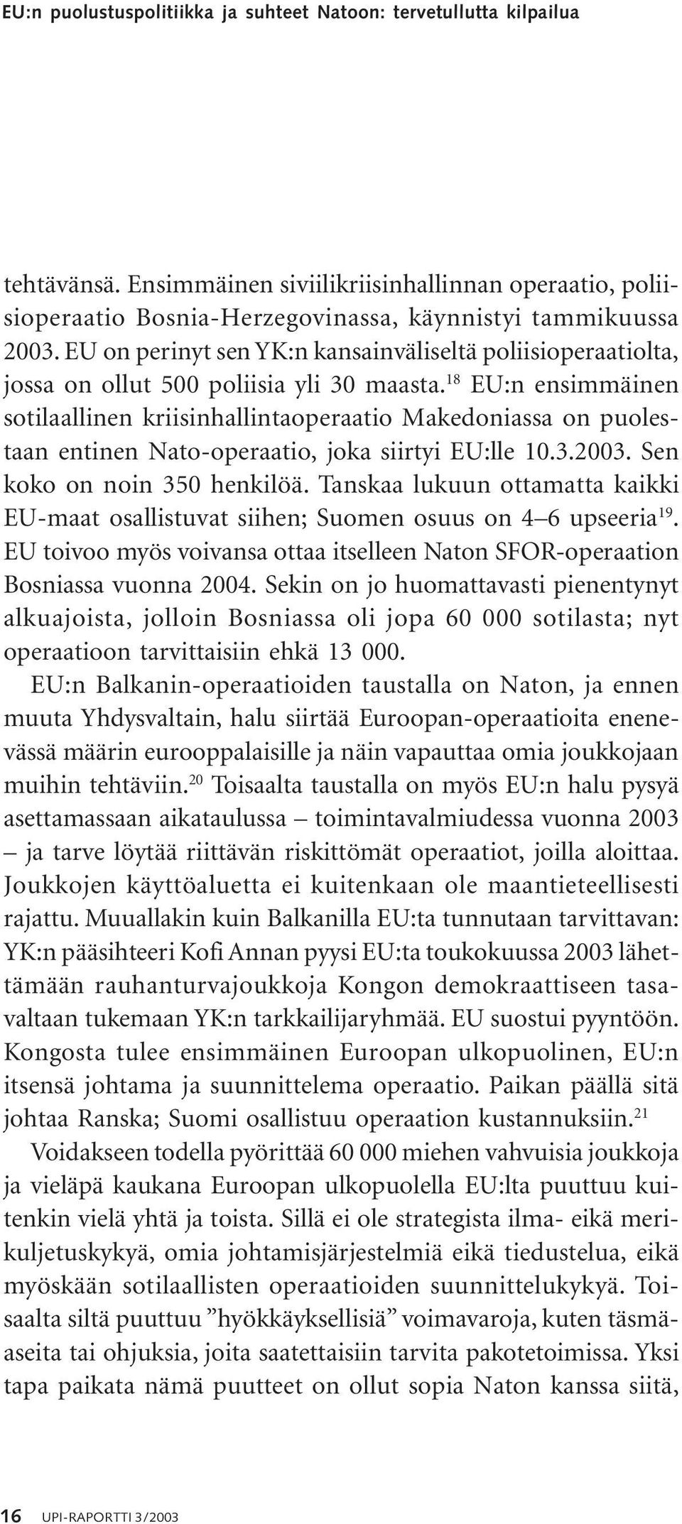 18 EU:n ensimmäinen sotilaallinen kriisinhallintaoperaatio Makedoniassa on puolestaan entinen Nato-operaatio, joka siirtyi EU:lle 10.3.2003. Sen koko on noin 350 henkilöä.